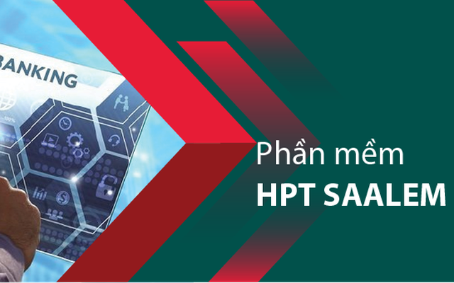 Phần mềm HPT SAALEM giúp số hóa quy trình tín dụng