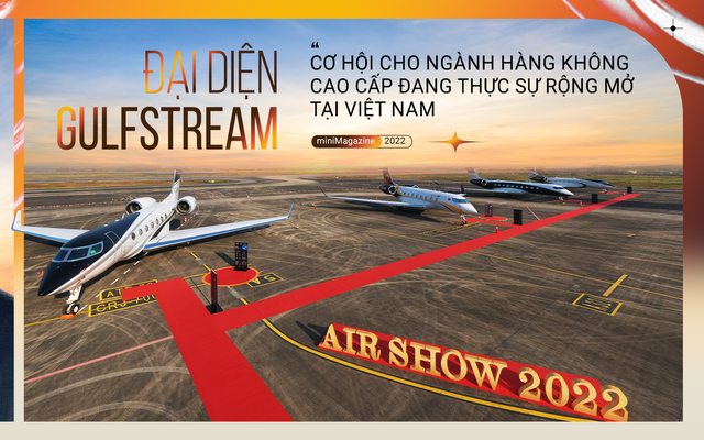 Đại diện Gulfstream: “Cơ hội cho ngành hàng không cao cấp đang thực sự rộng mở tại Việt Nam”