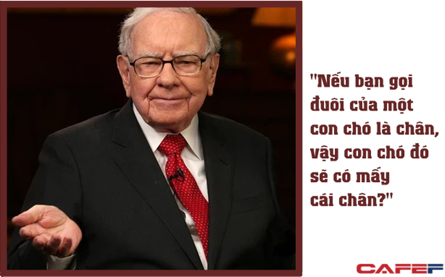 Câu đố yêu thích của Warren Buffett dành cho nhà đầu tư: "Nếu bạn gọi đuôi của một con chó là chân, vậy con chó đó sẽ có mấy cái chân?"