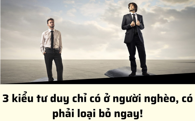 Nỗi khổ lớn nhất không phải làm mãi không giàu mà là không chịu thay đổi để làm giàu: Muốn thoát nghèo, phải tẩy ngay 3 lối tư duy này ra khỏi não