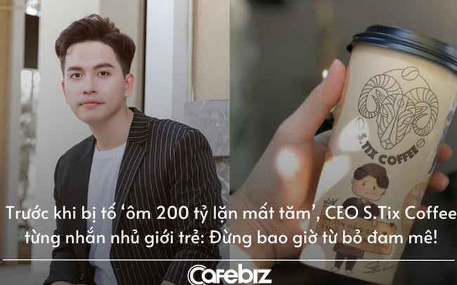 Trước khi bị tố ‘ôm 200 tỷ lặn mất tăm’, CEO S.Tix Coffee từng được ca ngợi trên truyền hình, nhắn nhủ giới trẻ đừng bao giờ từ bỏ đam mê!