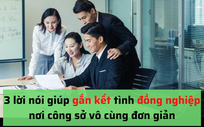 Biết nói năng là một nghệ thuật: Người khéo léo dùng 3 lời nói này ở nơi công sở vừa được lòng lãnh đạo, mà đồng nghiệp cũng luôn sẵn lòng hỗ trợ