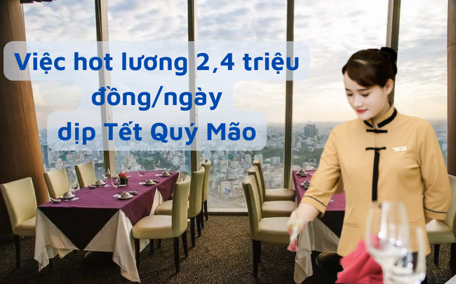 Nhiều nhà hàng treo biển tuyển nhân viên dịp Tết Quý Mão: Lương x3 cộng thêm phụ cấp, thu nhập tới 2,4 triệu đồng/ngày nhưng vẫn khó tìm người Nhiều nhà hàng treo biển tuyển nhân viên dịp Tết Quý Mão: Lương x3 cộng thêm phụ cấp, thu nhập tới 2,4 triệu đồng/ngày nhưng vẫn khó tìm người