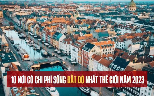 10 nơi có chi phí sống đắt đỏ nhất thế giới năm 2023: Top 1 đắt do thuế, Top 7 là một quốc gia ở Đông Nam Á