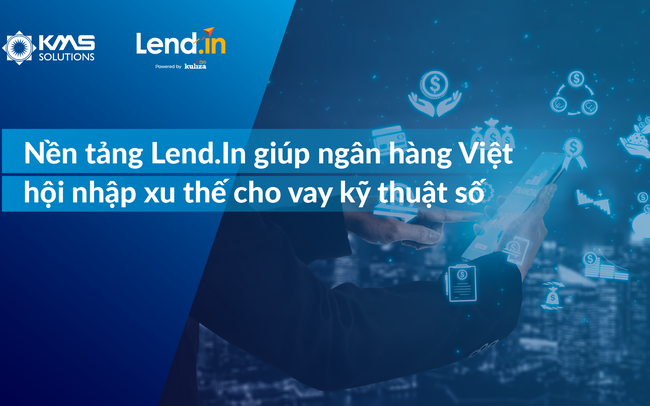 Nền tảng Lend.In giúp ngân hàng Việt cạnh tranh trong cuộc đua cho vay kỹ thuật số