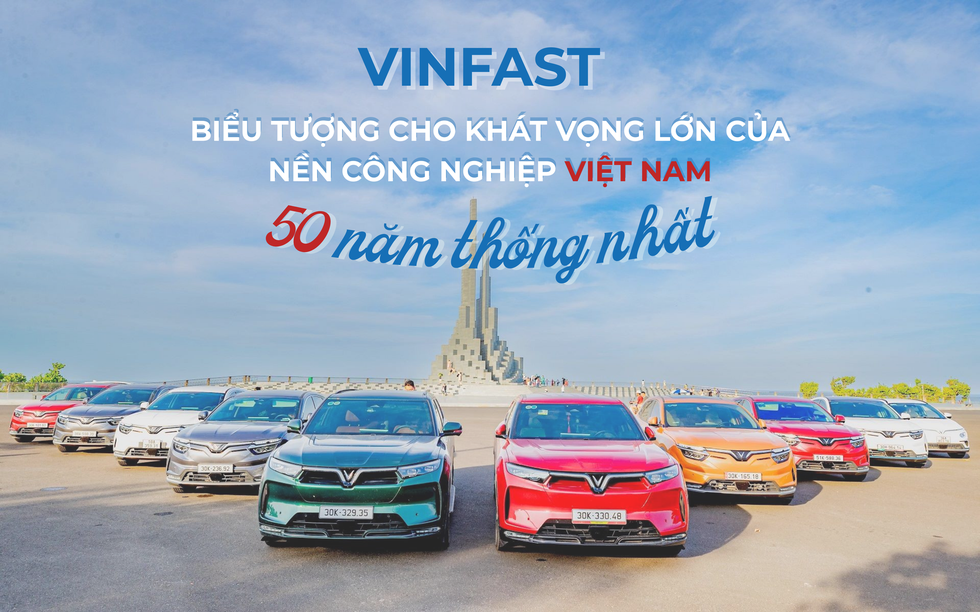 VinFast - Biểu tượng cho khát vọng lớn của nền công nghiệp Việt Nam sau 50 năm thống nhất VinFast - Biểu tượng cho khát vọng lớn của nền công nghiệp Việt Nam sau 50 năm thống nhất