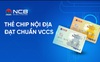 NCB phát hành thẻ Chip ghi nợ nội địa đạt chuẩn VCCS