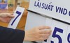 Ngân hàng đồng loạt tăng mạnh lãi suất huy động, nhiều kỳ hạn niêm yết ở mức tối đa cho phép