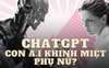 ChatGPT bị tố là 'kẻ phân biệt giới', sự thật ra sao và cần hiểu thế nào về công nghệ AI?