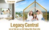Legacy Central và cơ hội an cư chỉ bằng tiền thuê nhà