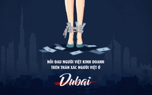 Nỗi đau người Việt kinh doanh trên thân xác người Việt ở Dubai