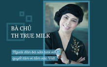 Bà chủ TH Truemilk: Người đàn bà sữa tươi với quyết tâm vì tầm vóc Việt