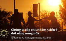 Phó TGĐ TT Khí tượng Thủy văn: Còn 5-6 đợt nắng nóng, Việt Nam không loại trừ có siêu bão