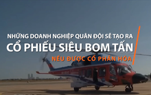Những doanh nghiệp quân đội sẽ tạo ra cổ phiếu siêu bom tấn nếu được cổ phần hóa