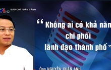 Phát ngôn ấn tượng: “Không ai có khả năng chi phối lãnh đạo thành phố”
