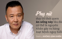Danh y Khổng Lệnh Khiêm: Phụ nữ có một kiểu ăn uống "nguy hiểm chết người"