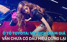 Ô tô Toyota: Vô địch giảm giá, vẫn chưa có dấu hiệu dừng lại