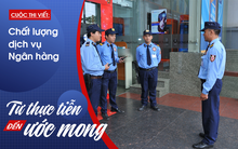 Muốn tăng chất lượng dịch vụ ngân hàng đầu tiên phải cải thiện hình ảnh người bảo vệ