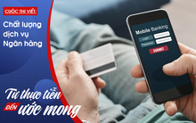 Mobile Banking: Hiện đại nhưng nhiều khi còn phức tạp, mất thời gian