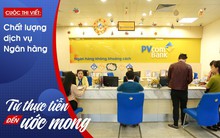 Chất lượng dịch vụ ngân hàng nhìn từ những chuyện vặt