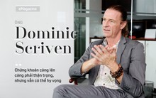 Ông Dominic Scriven: “Chứng khoán càng lên càng phải thận trọng, nhưng vẫn có thể hy vọng”