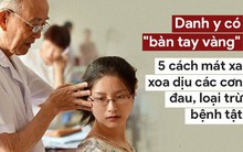 Danh y "bàn tay vàng" hướng dẫn cách mát xa, xoa bóp nổi tiếng: Người bệnh có thể khỏe lại