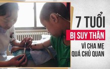 Trẻ 7 tuổi bị suy thận khiến cha mẹ sốc: BS cảnh báo dấu hiệu, nguyên nhân cần chú ý sớm