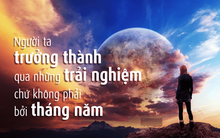 Những bài học khó khăn bạn chỉ học được khi thực sự trưởng thành: Có người ngoài 30 vẫn như đứa trẻ, có người mới 18 mà chín chắn cả trong suy nghĩ, hành động lẫn các mối quan hệ