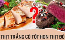 Thịt trắng, thịt đỏ tốt xấu thế nào, ăn sao cho đúng: Bạn ăn nhiều nhưng chưa hẳn đã biết!
