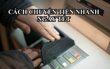 Cách chuyển tiền nhanh sau 8 giây khi ngân hàng nghỉ Tết nguyên Đán