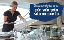 “Vén màn” công việc của các tiếp viên trên siêu du thuyền: Mức lương mơ ước 9.000 USD/tháng nhưng phải đáp ứng đủ yêu cầu khắt khe!