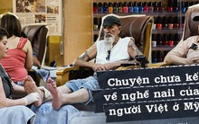 Câu chuyện của 2 phụ nữ gốc Việt làm nghề nail ở Mỹ: Tiền kiếm dễ nhưng nước mắt chảy ngược vào trong, đánh đổi sức khỏe để mưu sinh trên đất khách