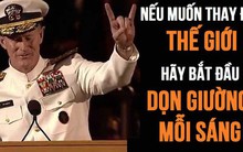 Lời khuyên của Đô đốc Mỹ từng tiêu diệt Osama Bin Laden: Muốn thay đổi thế giới, hãy bắt đầu bằng việc dọn giường ngăn nắp