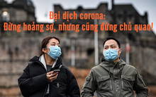 Hoảng sợ vì virus corona chỉ khiến mọi thứ tồi tệ hơn, bình tĩnh và tuân thủ các quy tắc an toàn là điều cần thiết nhất