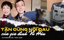 Bi kịch gia đình Vũ Hán: Con gái từ Anh về chăm mẹ bị ung thư, không lâu sau hai bố con nhiễm Covid-19 và nỗi đau chồng chất không ai thấu