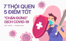 Chặn đứng dịch Covid-19 lây lan: Hãy sửa đổi 7 thói quen, làm tốt 5 điều siêu đơn giản sau!