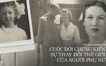 95 năm cuộc đời người phụ nữ chứng kiến sự thay đổi của thế giới và là nguồn động lực cổ vũ hậu thế mạnh mẽ hơn trong bất kỳ hoàn cảnh nào