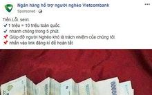Xuất hiện fanpage "Ngân hàng hỗ trợ người nghèo" nhận đổi 1 triệu lấy 10 triệu, chạy quảng cáo rầm rộ trên Facebook: Cẩn thận tiền mất tật mang!