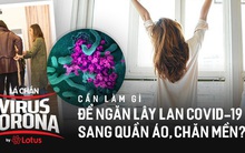Bộ Y tế và WHO giải đáp thắc mắc "Làm thế nào để quần áo, chăn mền không làm lây lan virus corona mới?"
