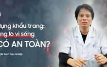 BS Trần Văn Phúc cảnh báo: Tiệt trùng khẩu trang bằng quay lò vi sóng không đủ an toàn!