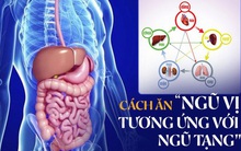 "Ngũ vị nhập ngũ tạng": Bí quyết ăn uống giúp nội tạng khoẻ mạnh, cơ thể ít bệnh của Đông y