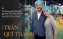 Ông Trần Quí Thanh: Tôi không nghĩ đưa nước giải khát Tân Hiệp Phát ra toàn cầu là tham vọng!