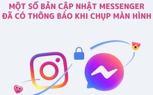 Cộng đồng xôn xao trước thông tin Messenger sẽ gửi thông báo về chính chủ khi bị chụp lại màn hình, thực hư thế nào?
