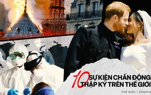 Câu chuyện thập kỷ: 10 sự kiện chấn động góp phần định hình cả thế giới trong suốt thập niên đã qua