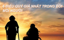 Không phải tiền bạc hay danh tiếng, 6 thứ này mới là điều quý giá nhất trên đời: Nếu có đủ cả 6, bạn mới là người chiến thắng thực sự trong cuộc sống!