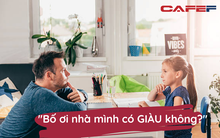 Cùng được hỏi “Nhà mình có giàu không?” và đây là phản ứng của hai người cha: Dạy con thông thái, về sau mới mong thu về trái ngọt