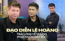 Phỏng vấn đạo diễn Lê Hoàng sau loạt phát ngôn sốc: “Không phải tôi dũng cảm, mà có thể là nhiều người khác quá nhạt!”