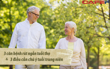 Sau tuổi 50 có 3 căn bệnh rút ngắn tuổi thọ không thể ngó lơ: Người trung niên cần chú ý 3 điều nếu muốn trường thọ