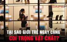 Tiêu chuẩn “phải có nhà có xe, chất lượng sống phụ thuộc vào số tiền trong tài khoản” là lý do khiến giới trẻ ngày càng coi trọng vật chất