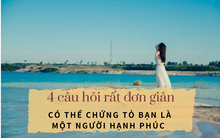 Nếu có thể trả lời 4 câu hỏi xã giao đơn giản này mà không thấy chạnh lòng… thì xin chúc mừng! Bạn chính là một người hạnh phúc trong cuộc sống